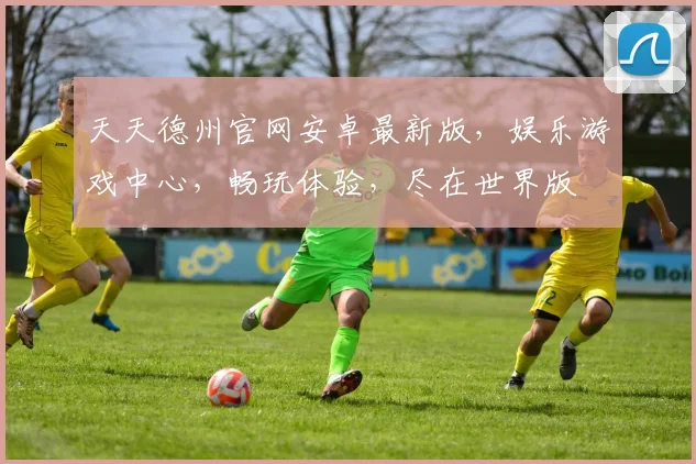天天德州官网安卓最新版，娱乐游戏中心，畅玩体验，尽在世界版