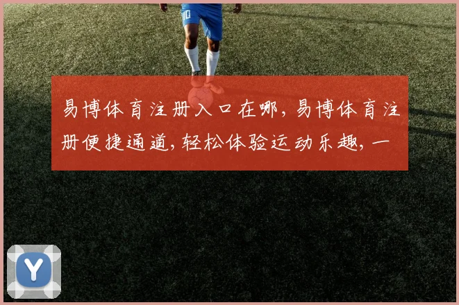 易博体育注册入口在哪,易博体育注册便捷通道,轻松体验运动乐趣,一触即达